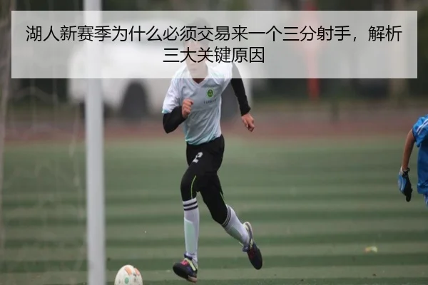 湖人新赛季为什么必须交易来一个三分射手，解析三大关键原因